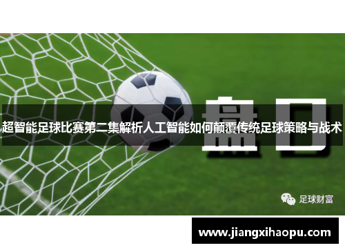 超智能足球比赛第二集解析人工智能如何颠覆传统足球策略与战术